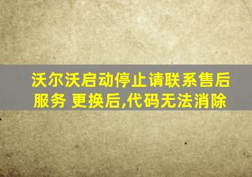 沃尔沃启动停止请联系售后服务 更换后,代码无法消除